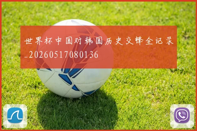 世界杯中国对韩国历史交锋全记录_20260517080136