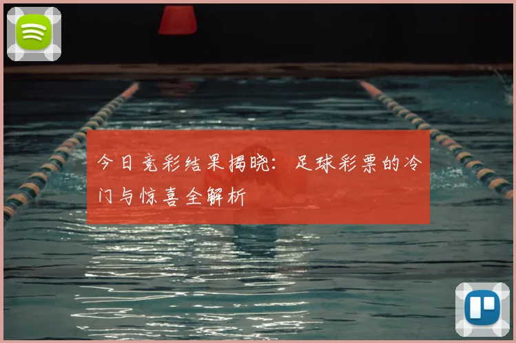 今日竞彩结果揭晓：足球彩票的冷门与惊喜全解析
