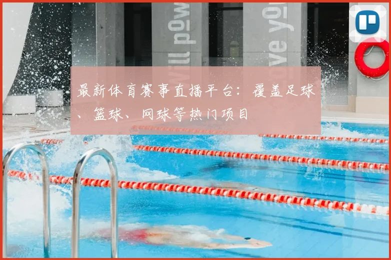 最新体育赛事直播平台：覆盖足球、篮球、网球等热门项目